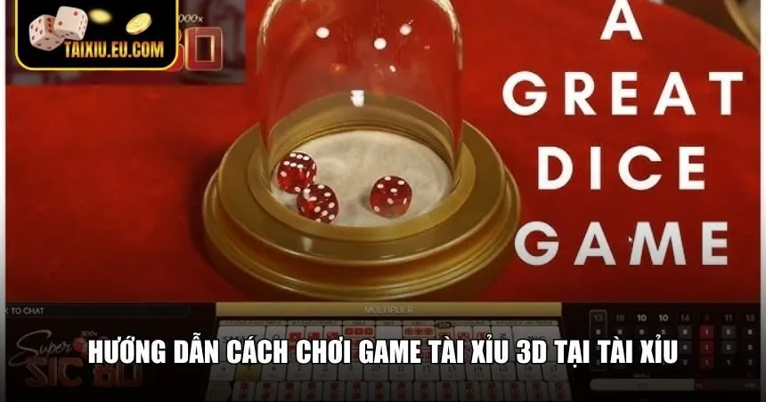 Hướng dẫn tham gia trải nghiệm tài xỉu 3D