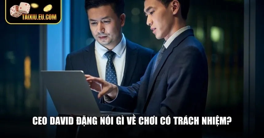 CEO David Đặng và chơi có trách nhiệm