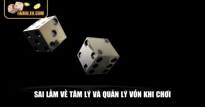 Sai lầm về tâm lý và quản lý vốn khi chơi