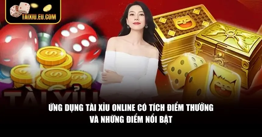 Ưu điểm của app tài xỉu online có tích điểm thưởng