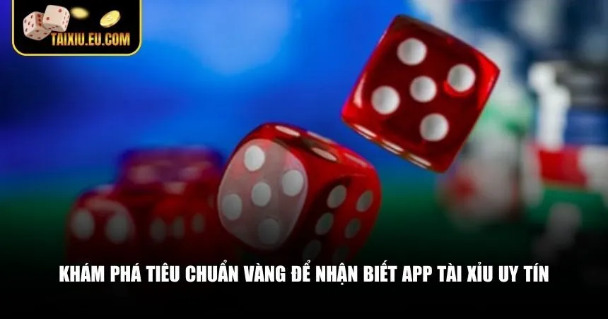 Khám phá tiêu chuẩn vàng để nhận biết app tài xỉu uy tín