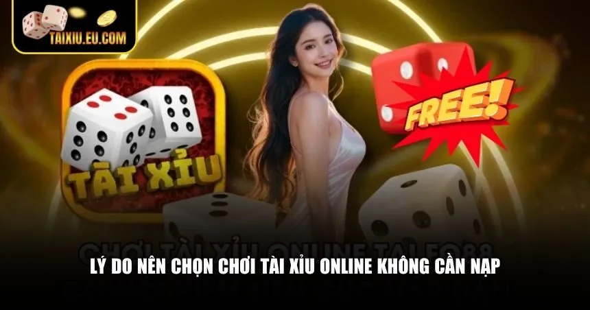 Tại sao chơi tài xỉu online không cần nạp lại ngày càng được yêu thích