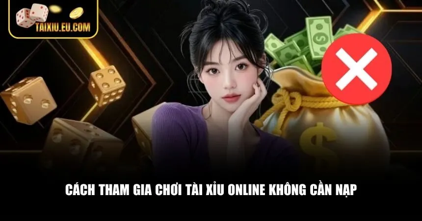Làm sao để tham gia chơi tài xỉu online không cần nạp một cách dễ dàng nhất?