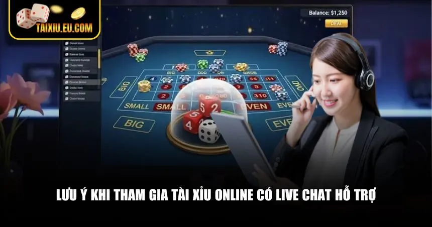 Lưu ý khi tham gia tài xỉu online có live chat hỗ trợ