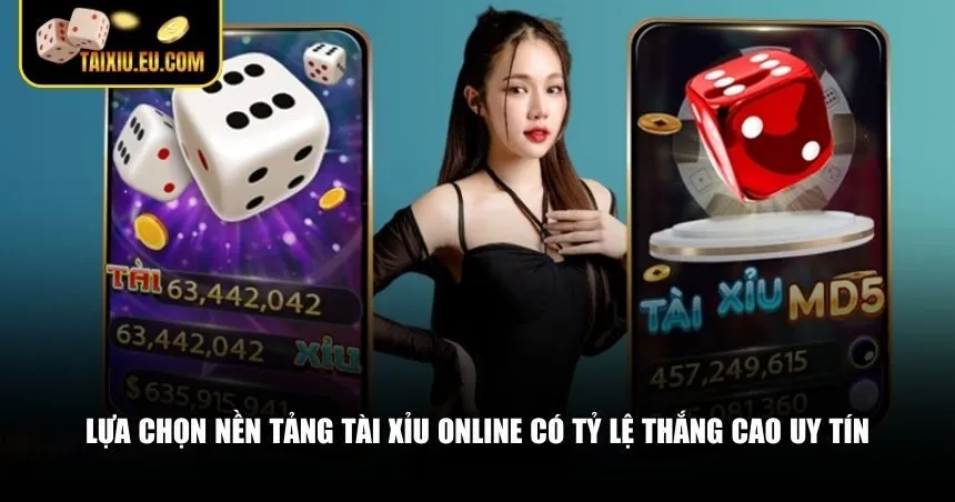 Lựa chọn nền tảng tài xỉu online có tỷ lệ thắng cao uy tín